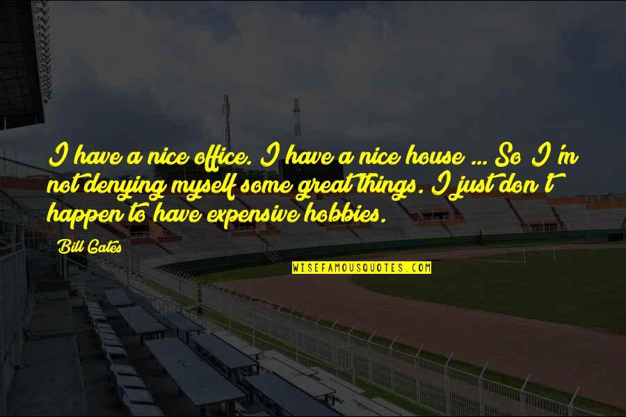 A House Quotes By Bill Gates: I have a nice office. I have a