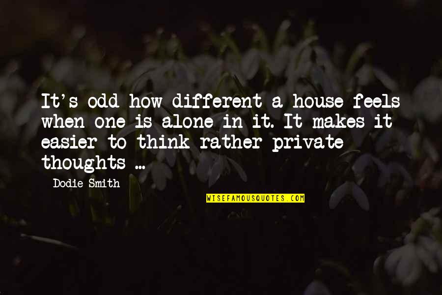 A House Quotes By Dodie Smith: It's odd how different a house feels when