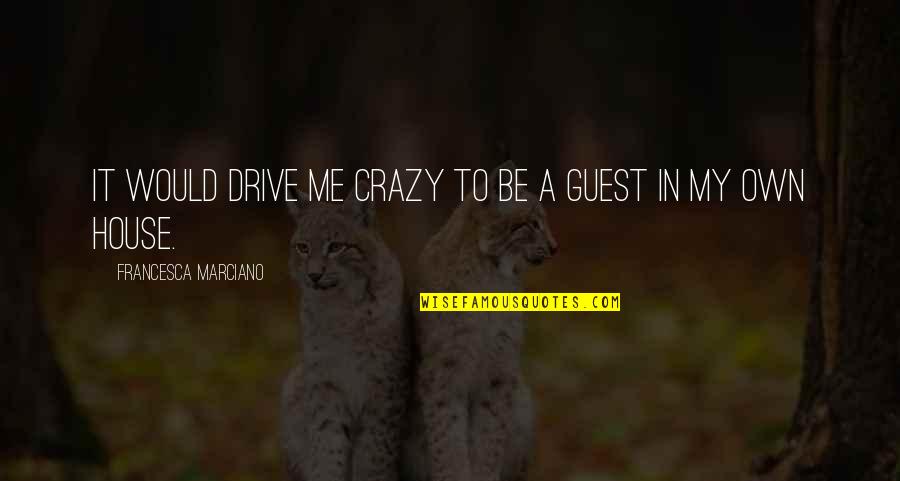 A House Quotes By Francesca Marciano: It would drive me crazy to be a