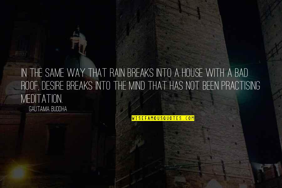 A House Quotes By Gautama Buddha: In the same way that rain breaks into