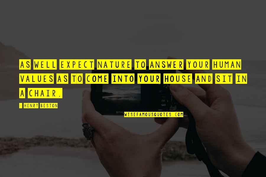 A House Quotes By Henry Beston: As well expect Nature to answer your human