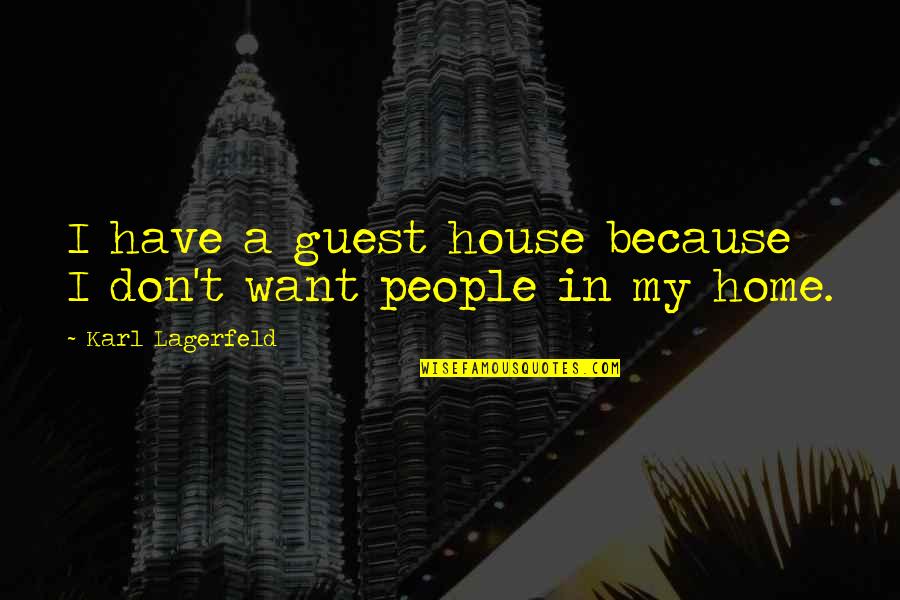 A House Quotes By Karl Lagerfeld: I have a guest house because I don't