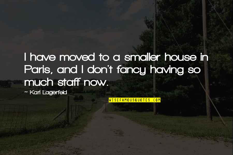 A House Quotes By Karl Lagerfeld: I have moved to a smaller house in