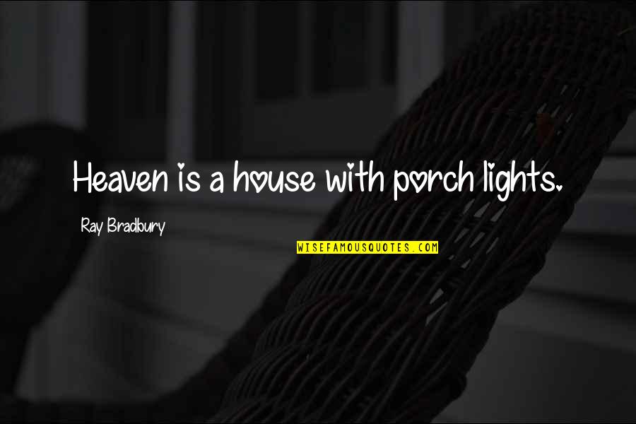 A House Quotes By Ray Bradbury: Heaven is a house with porch lights.