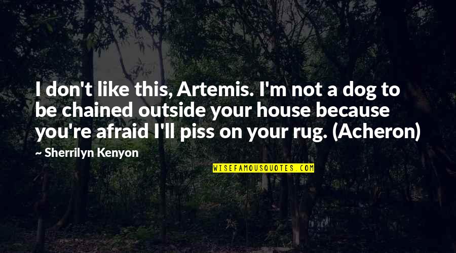 A House Quotes By Sherrilyn Kenyon: I don't like this, Artemis. I'm not a