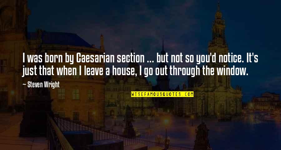 A House Quotes By Steven Wright: I was born by Caesarian section ... but