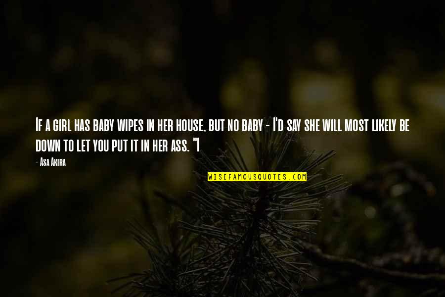 A House To Let Quotes By Asa Akira: If a girl has baby wipes in her
