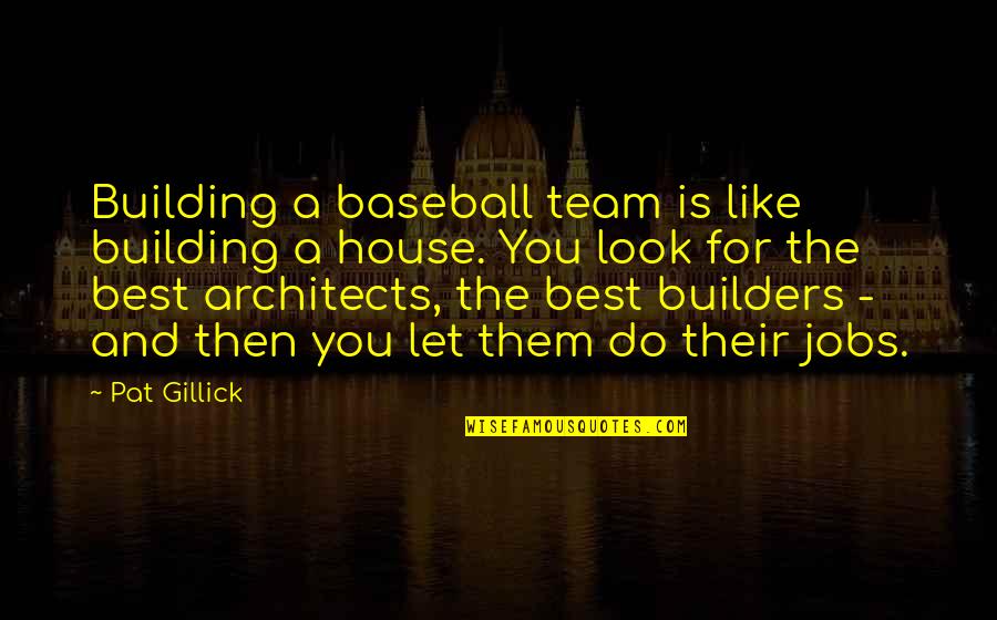 A House To Let Quotes By Pat Gillick: Building a baseball team is like building a