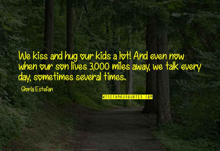 A Hug A Day Quotes By Gloria Estefan: We kiss and hug our kids a lot!
