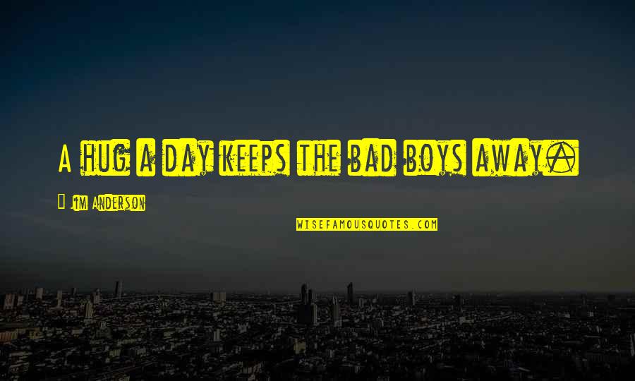A Hug A Day Quotes By Jim Anderson: A hug a day keeps the bad boys