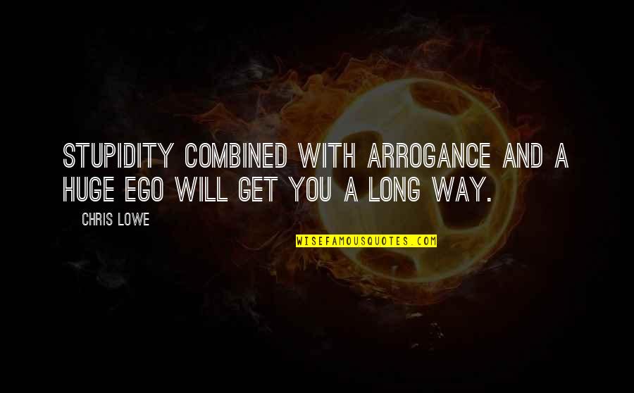 A Huge Ego Quotes By Chris Lowe: Stupidity combined with arrogance and a huge ego