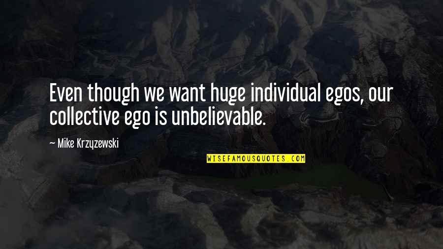 A Huge Ego Quotes By Mike Krzyzewski: Even though we want huge individual egos, our