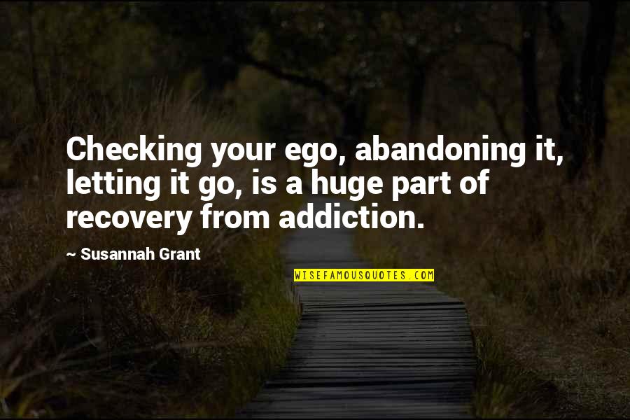 A Huge Ego Quotes By Susannah Grant: Checking your ego, abandoning it, letting it go,