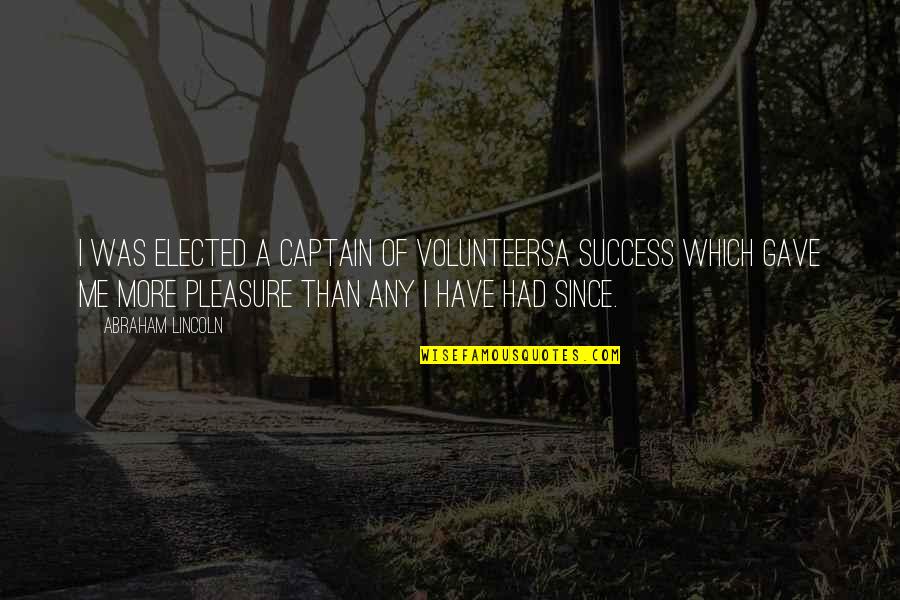 A Humble Leader Quotes By Abraham Lincoln: I was elected a Captain of Volunteersa success A Humble Leader Quotes By Abraham Lincoln: I was elected a Captain of Volunteersa success