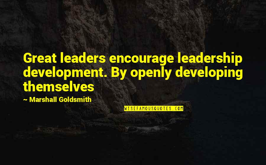 A Humble Leader Quotes By Marshall Goldsmith: Great leaders encourage leadership development. By openly developing A Humble Leader Quotes By Marshall Goldsmith: Great leaders encourage leadership development. By openly developing