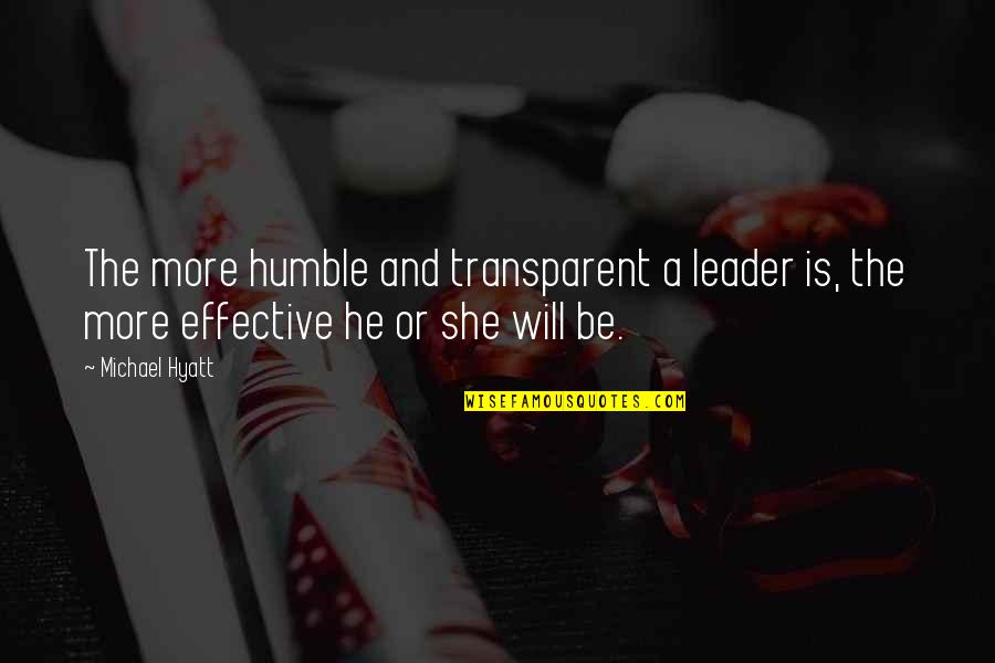 A Humble Leader Quotes By Michael Hyatt: The more humble and transparent a leader is,