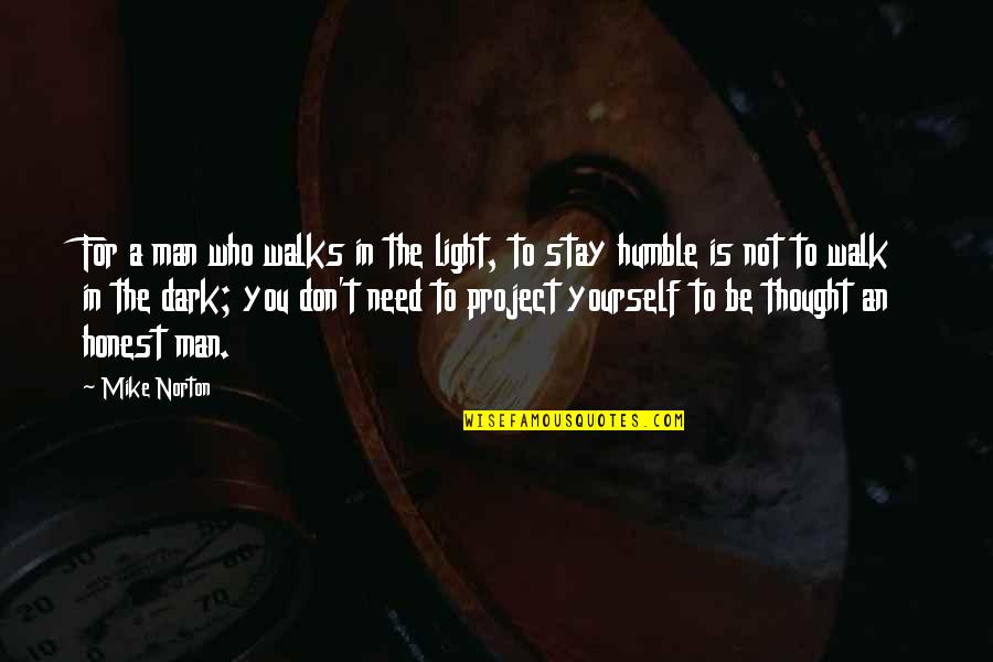 A Humble Man Quotes By Mike Norton: For a man who walks in the light, A Humble Man Quotes By Mike Norton: For a man who walks in the light,