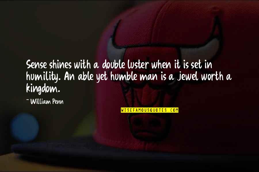 A Humble Man Quotes By William Penn: Sense shines with a double luster when it A Humble Man Quotes By William Penn: Sense shines with a double luster when it