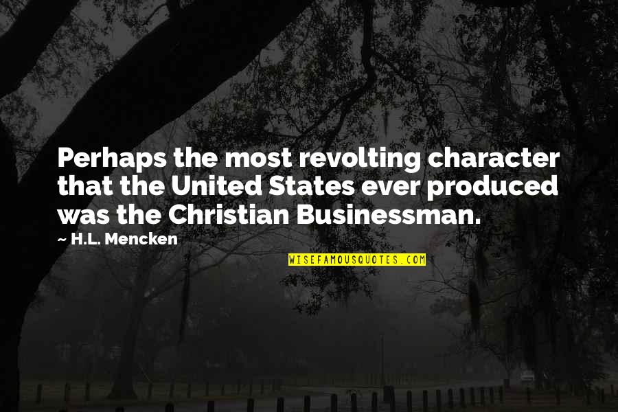 A Humble Quote Quotes By H.L. Mencken: Perhaps the most revolting character that the United A Humble Quote Quotes By H.L. Mencken: Perhaps the most revolting character that the United