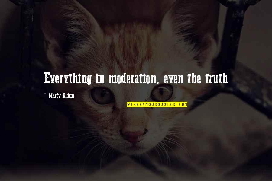A Humble Quote Quotes By Marty Rubin: Everything in moderation, even the truth A Humble Quote Quotes By Marty Rubin: Everything in moderation, even the truth