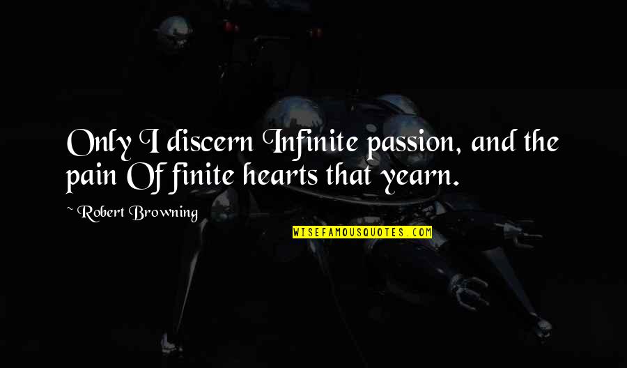 A Humble Quote Quotes By Robert Browning: Only I discern Infinite passion, and the pain