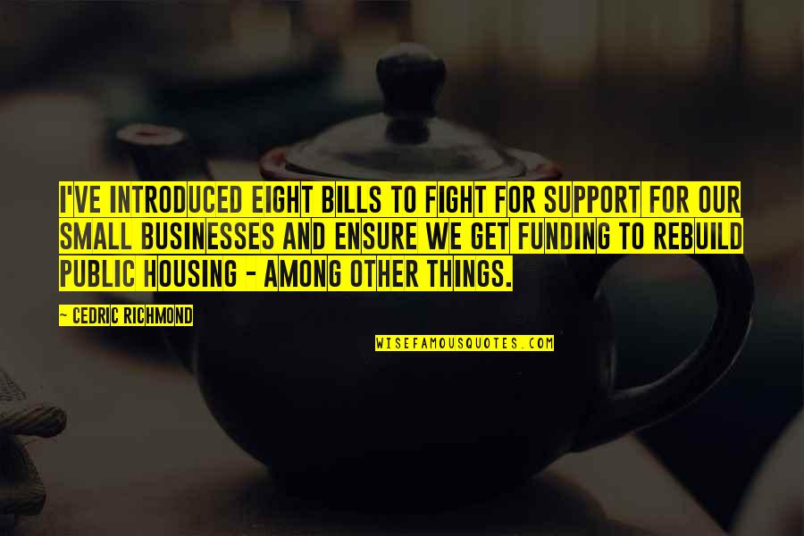 A Hundred Secret Senses Quotes By Cedric Richmond: I've introduced eight bills to fight for support A Hundred Secret Senses Quotes By Cedric Richmond: I've introduced eight bills to fight for support