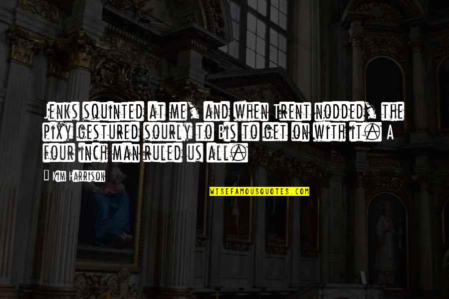 A Hundred Secret Senses Quotes By Kim Harrison: Jenks squinted at me, and when Trent nodded, A Hundred Secret Senses Quotes By Kim Harrison: Jenks squinted at me, and when Trent nodded,