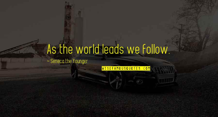 A Hundred Secret Senses Quotes By Seneca The Younger: As the world leads we follow. A Hundred Secret Senses Quotes By Seneca The Younger: As the world leads we follow.