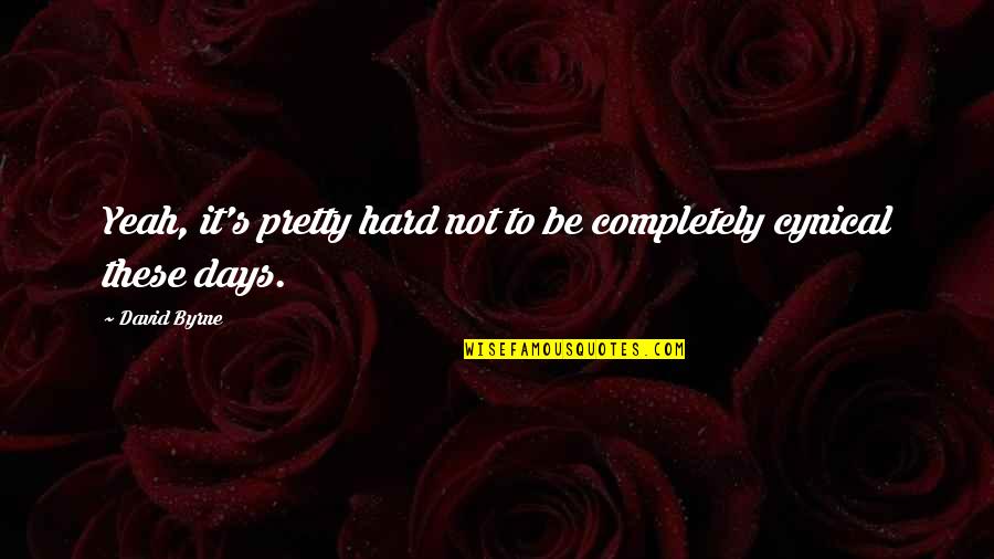 A Hundred Years From Now Quote Quotes By David Byrne: Yeah, it's pretty hard not to be completely