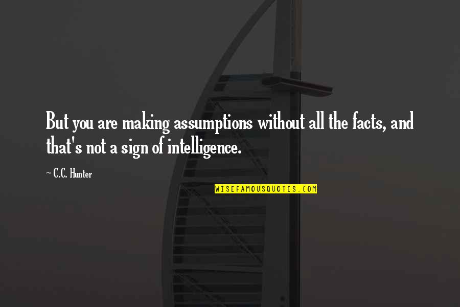 A Hunter Quotes By C.C. Hunter: But you are making assumptions without all the A Hunter Quotes By C.C. Hunter: But you are making assumptions without all the