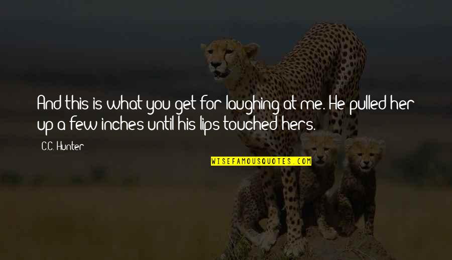 A Hunter Quotes By C.C. Hunter: And this is what you get for laughing A Hunter Quotes By C.C. Hunter: And this is what you get for laughing