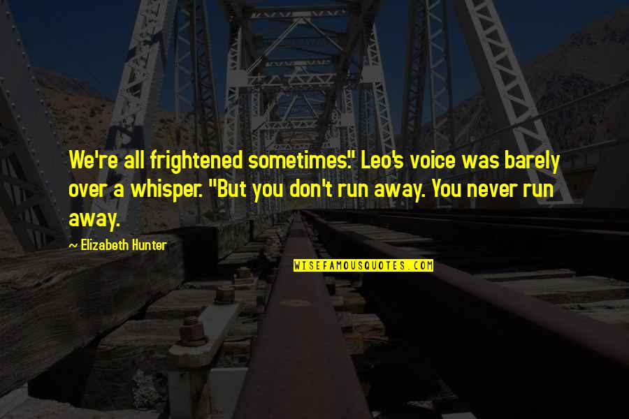 A Hunter Quotes By Elizabeth Hunter: We're all frightened sometimes." Leo's voice was barely A Hunter Quotes By Elizabeth Hunter: We're all frightened sometimes." Leo's voice was barely