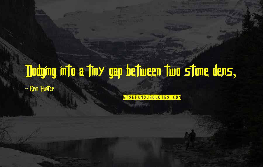 A Hunter Quotes By Erin Hunter: Dodging into a tiny gap between two stone A Hunter Quotes By Erin Hunter: Dodging into a tiny gap between two stone