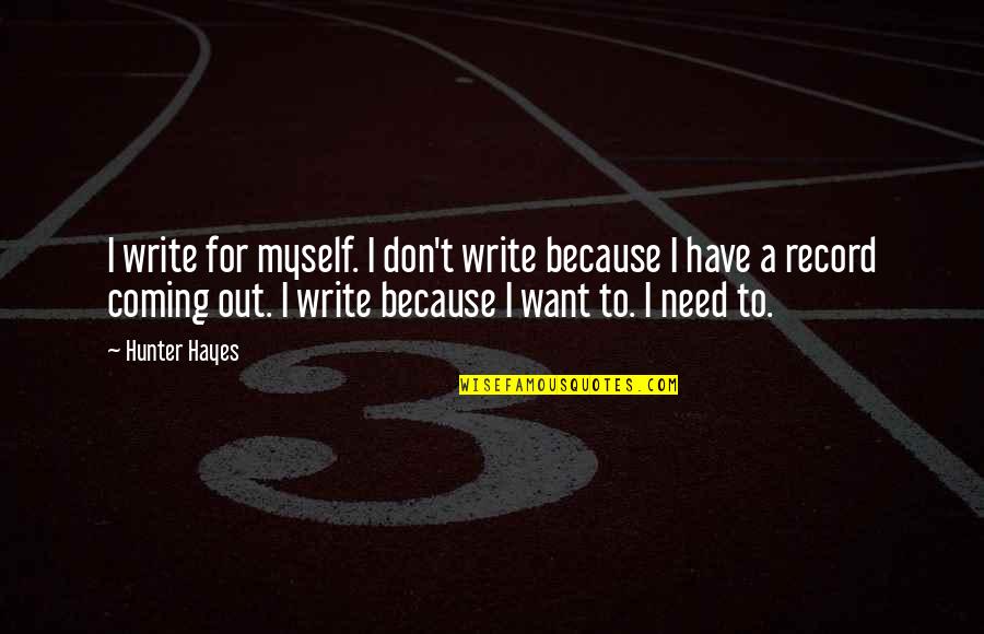 A Hunter Quotes By Hunter Hayes: I write for myself. I don't write because A Hunter Quotes By Hunter Hayes: I write for myself. I don't write because