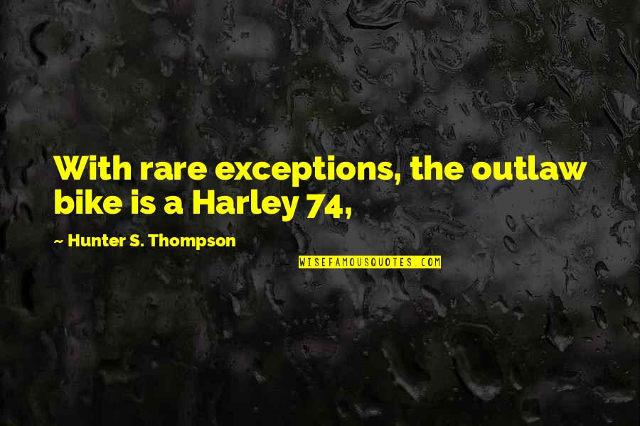 A Hunter Quotes By Hunter S. Thompson: With rare exceptions, the outlaw bike is a A Hunter Quotes By Hunter S. Thompson: With rare exceptions, the outlaw bike is a