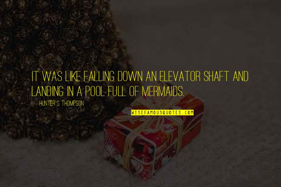 A Hunter Quotes By Hunter S. Thompson: It was like falling down an elevator shaft A Hunter Quotes By Hunter S. Thompson: It was like falling down an elevator shaft