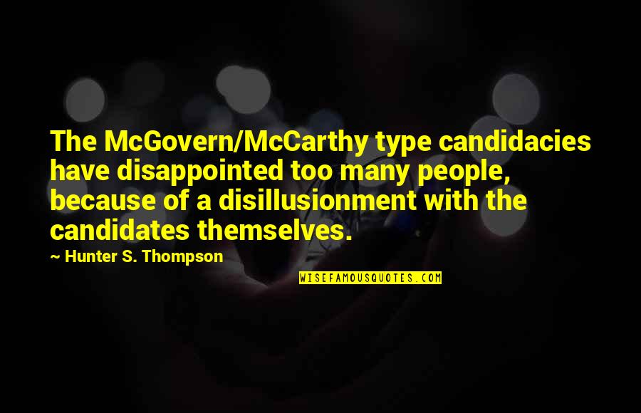 A Hunter Quotes By Hunter S. Thompson: The McGovern/McCarthy type candidacies have disappointed too many A Hunter Quotes By Hunter S. Thompson: The McGovern/McCarthy type candidacies have disappointed too many