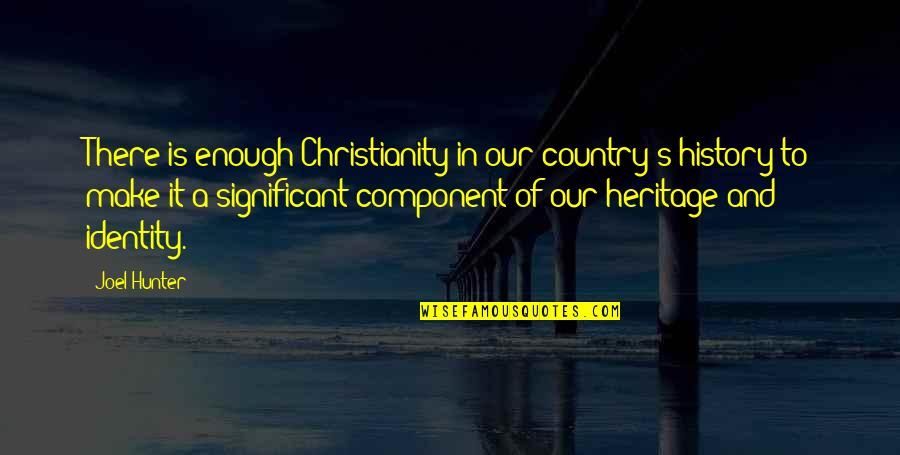A Hunter Quotes By Joel Hunter: There is enough Christianity in our country's history A Hunter Quotes By Joel Hunter: There is enough Christianity in our country's history