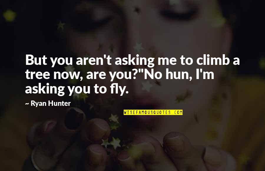 A Hunter Quotes By Ryan Hunter: But you aren't asking me to climb a