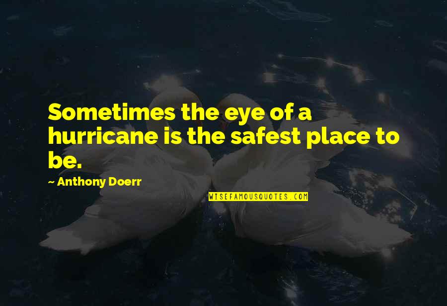 A Hurricane Quotes By Anthony Doerr: Sometimes the eye of a hurricane is the A Hurricane Quotes By Anthony Doerr: Sometimes the eye of a hurricane is the