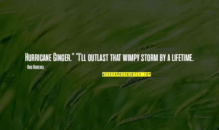 A Hurricane Quotes By Bud Rudesill: Hurricane Ginger." "I'll outlast that wimpy storm by