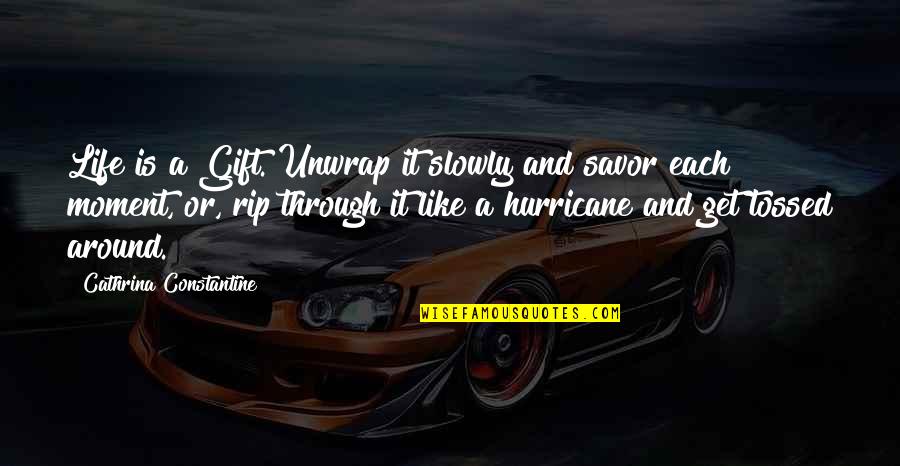 A Hurricane Quotes By Cathrina Constantine: Life is a Gift. Unwrap it slowly and A Hurricane Quotes By Cathrina Constantine: Life is a Gift. Unwrap it slowly and