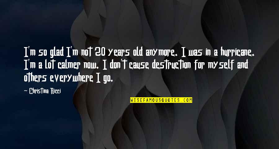 A Hurricane Quotes By Christina Ricci: I'm so glad I'm not 20 years old A Hurricane Quotes By Christina Ricci: I'm so glad I'm not 20 years old