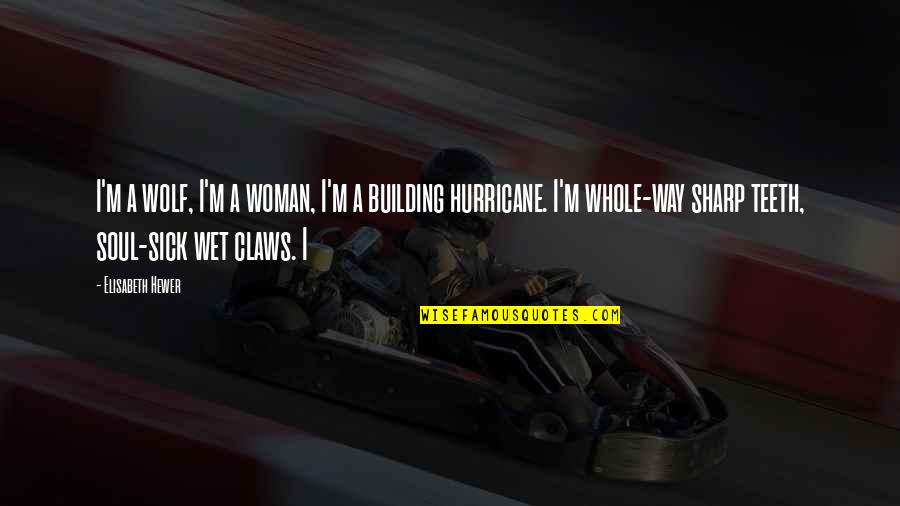 A Hurricane Quotes By Elisabeth Hewer: I'm a wolf, I'm a woman, I'm a A Hurricane Quotes By Elisabeth Hewer: I'm a wolf, I'm a woman, I'm a