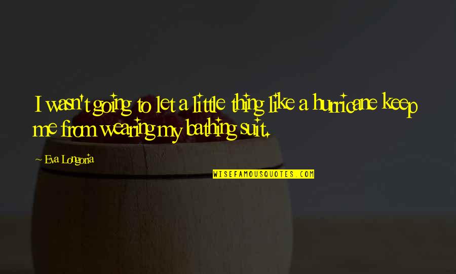 A Hurricane Quotes By Eva Longoria: I wasn't going to let a little thing A Hurricane Quotes By Eva Longoria: I wasn't going to let a little thing