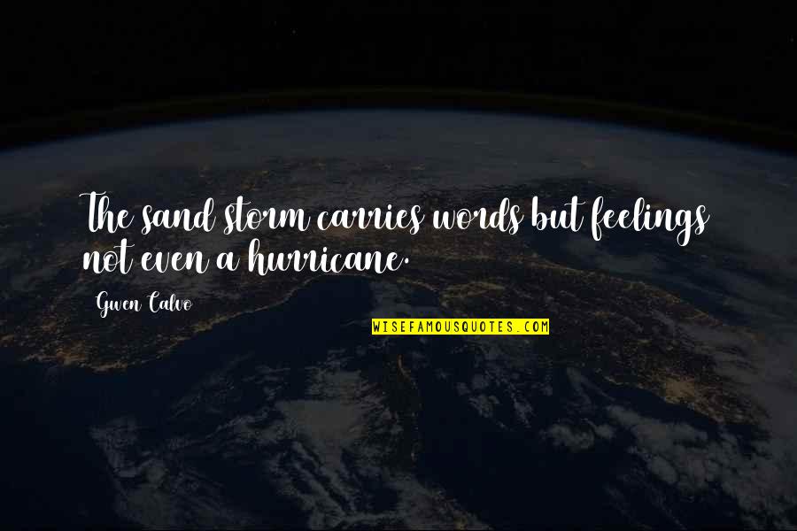A Hurricane Quotes By Gwen Calvo: The sand storm carries words but feelings not