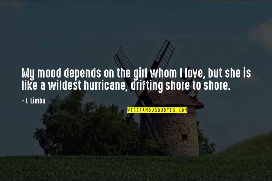 A Hurricane Quotes By J. Limbu: My mood depends on the girl whom I A Hurricane Quotes By J. Limbu: My mood depends on the girl whom I
