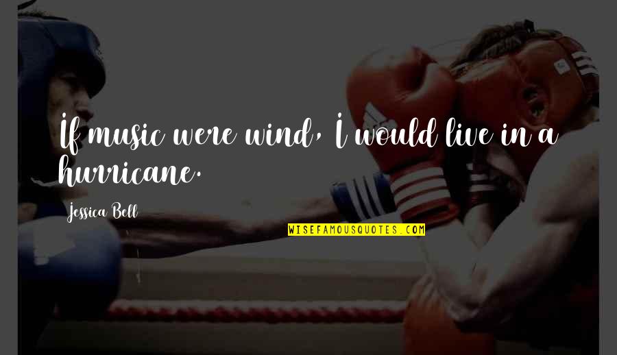 A Hurricane Quotes By Jessica Bell: If music were wind, I would live in A Hurricane Quotes By Jessica Bell: If music were wind, I would live in