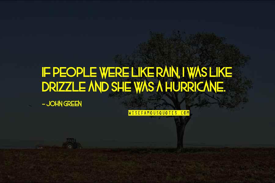 A Hurricane Quotes By John Green: If people were like rain, I was like