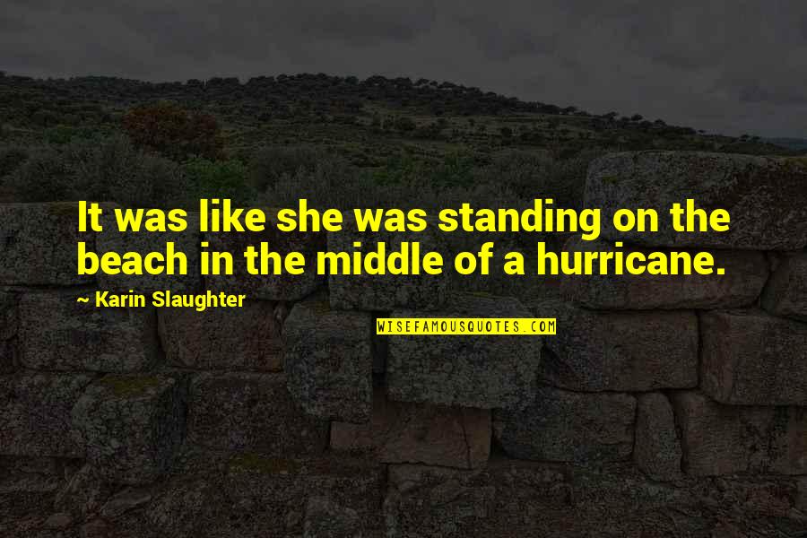 A Hurricane Quotes By Karin Slaughter: It was like she was standing on the A Hurricane Quotes By Karin Slaughter: It was like she was standing on the